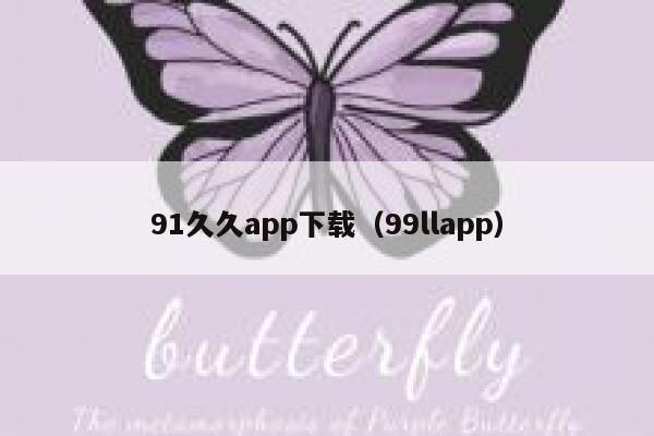 91久久app下载（99llapp）