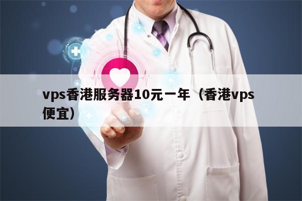 vps香港服务器10元一年（香港vps 便宜）