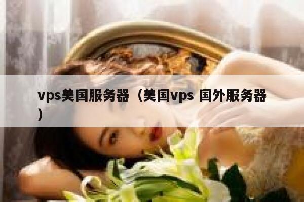 vps美国服务器（美国vps 国外服务器）