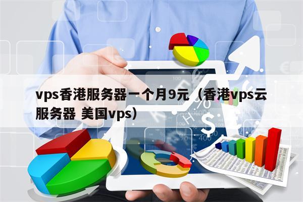 vps香港服务器一个月9元（香港vps云服务器 美国vps）