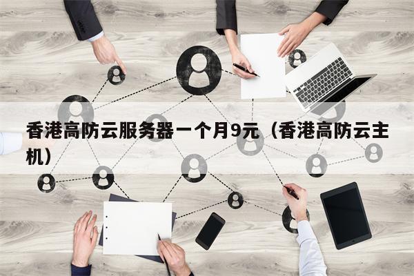 香港高防云服务器一个月9元（香港高防云主机）