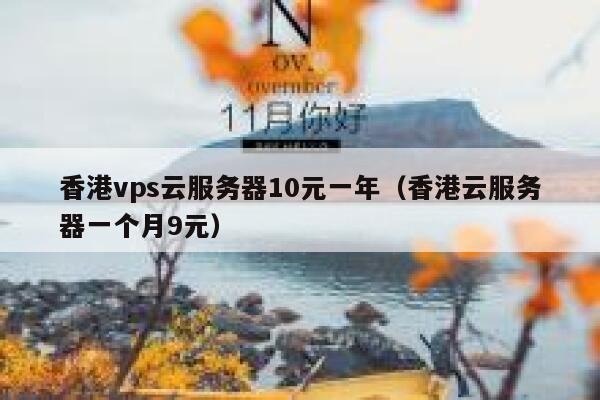 香港vps云服务器10元一年（香港云服务器一个月9元）