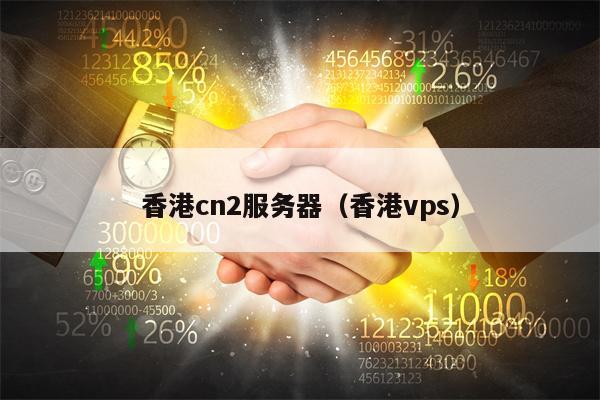 香港cn2服务器（香港vps）