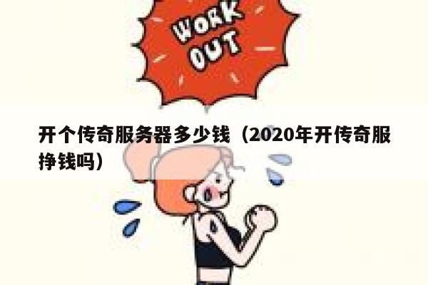 开个传奇服务器多少钱（2020年开传奇服挣钱吗）