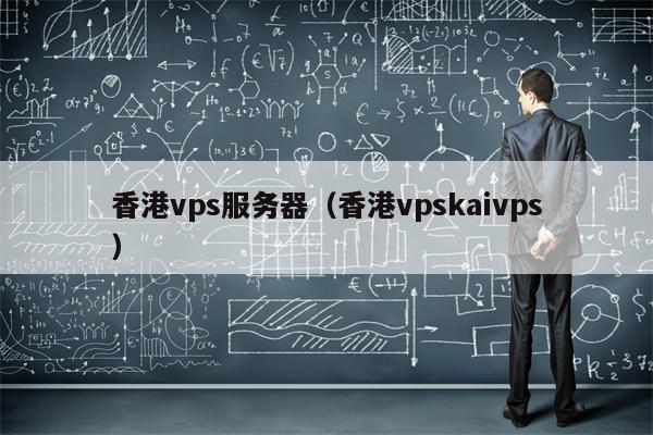 香港vps服务器（香港vpskaivps）