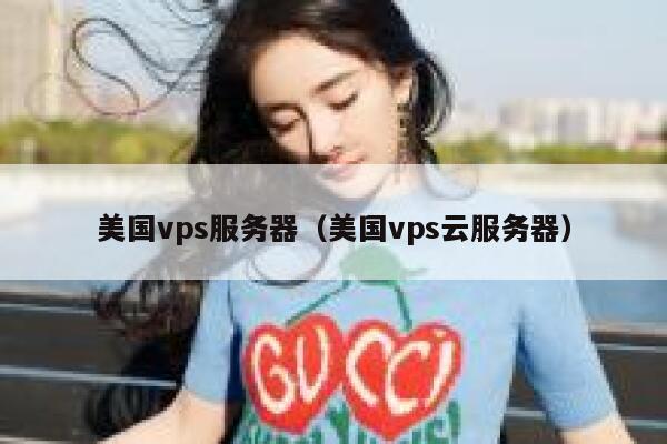 美国vps服务器（美国vps云服务器）