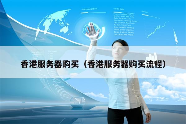 香港服务器购买（香港服务器购买流程）