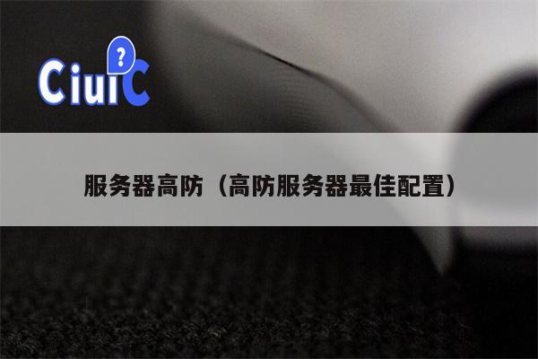 服务器高防（高防服务器最佳配置）