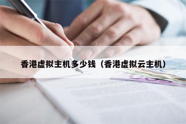 香港虚拟主机多少钱（香港虚拟云主机）