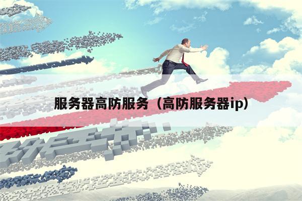 服务器高防服务（高防服务器ip）