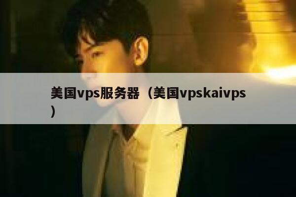 美国vps服务器（美国vpskaivps）
