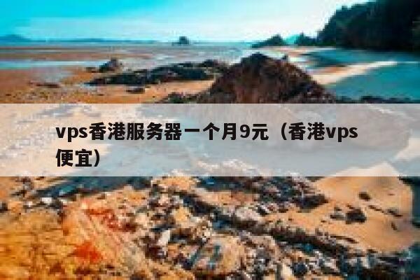 vps香港服务器一个月9元（香港vps 便宜）