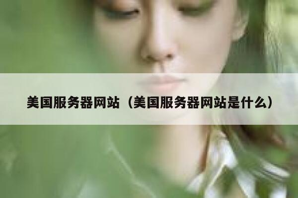 美国服务器网站（美国服务器网站是什么）
