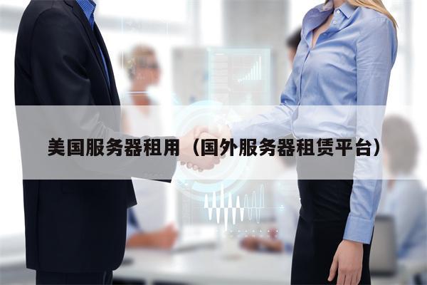美国服务器租用（国外服务器租赁平台）