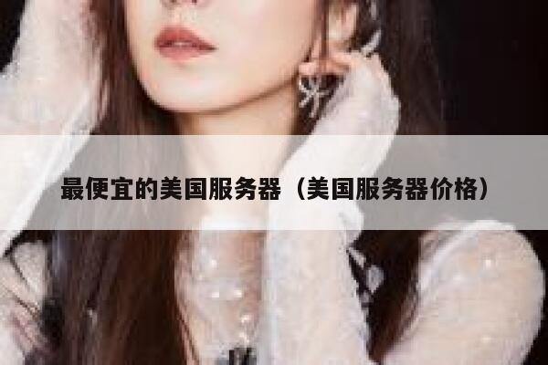 最便宜的美国服务器（美国服务器价格）