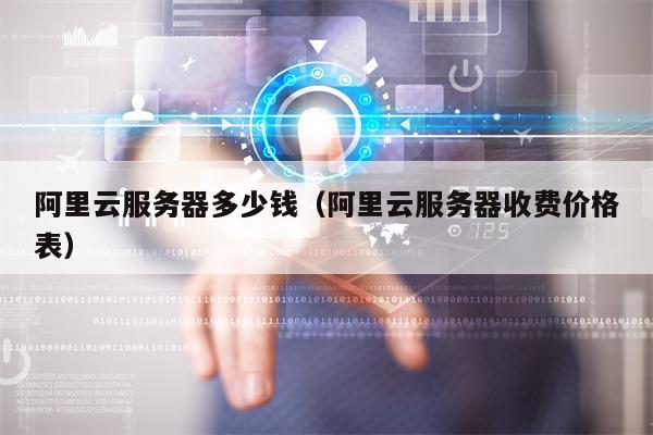 阿里云服务器多少钱（阿里云服务器收费价格表）