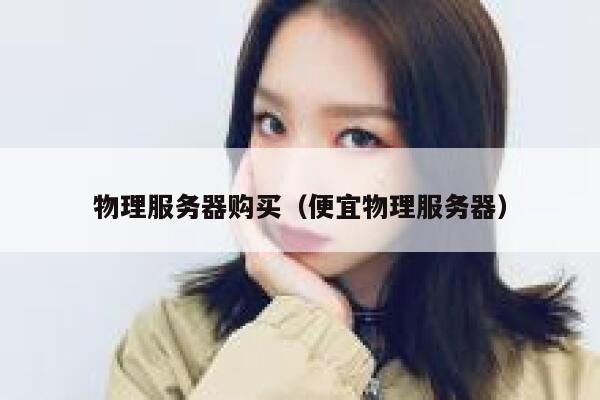 物理服务器购买（便宜物理服务器）