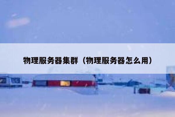 物理服务器集群（物理服务器怎么用）