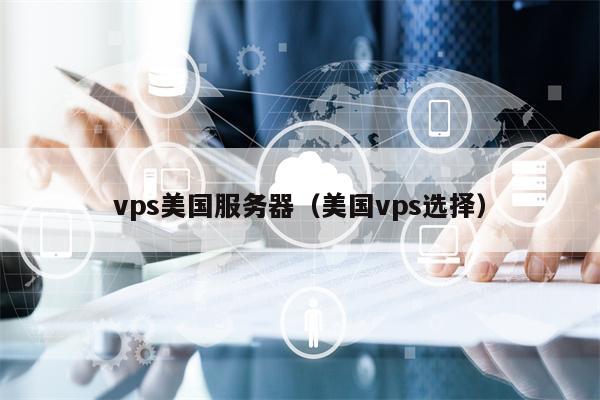 vps美国服务器（美国vps选择）