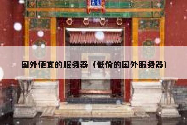 国外便宜的服务器（低价的国外服务器）