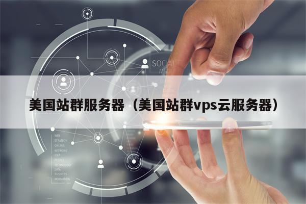 美国站群服务器（美国站群vps云服务器）