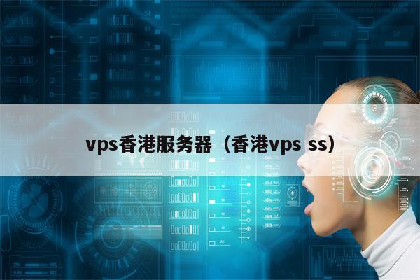 vps香港服务器（香港vps ss）