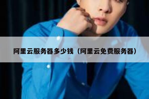 阿里云服务器多少钱（阿里云免费服务器）