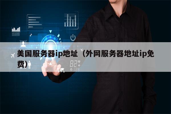 美国服务器ip地址（外网服务器地址ip免费）
