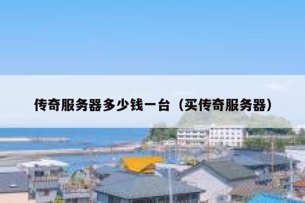 传奇服务器多少钱一台（买传奇服务器）