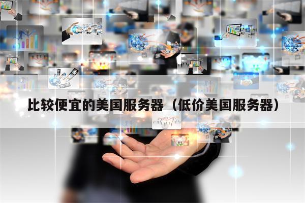 比较便宜的美国服务器（低价美国服务器）