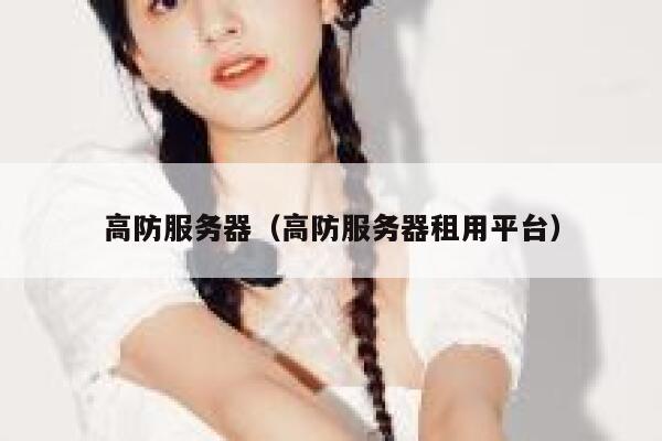 高防服务器（高防服务器租用平台）