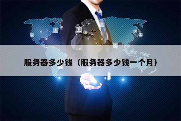 服务器多少钱（服务器多少钱一个月）