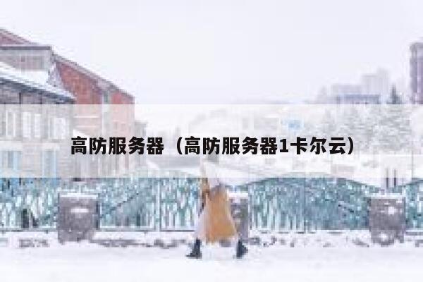 高防服务器（高防服务器1卡尔云）