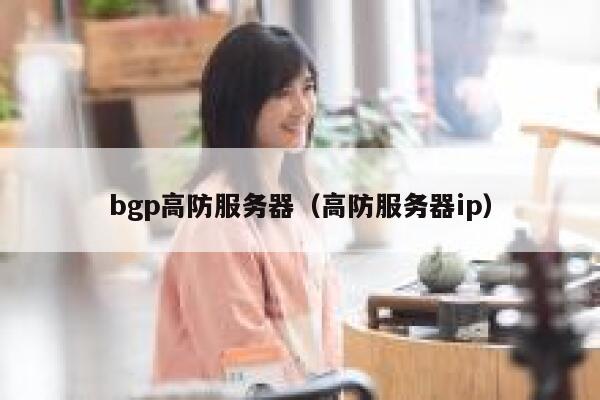 bgp高防服务器（高防服务器ip）