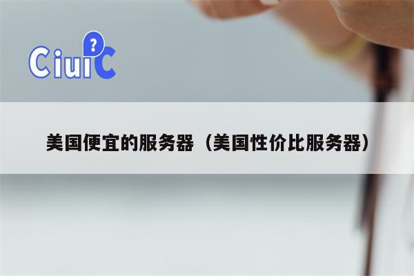 美国便宜的服务器（美国性价比服务器）