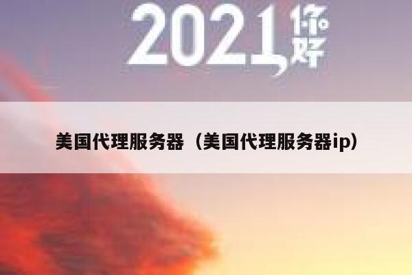 美国代理服务器（美国代理服务器ip）