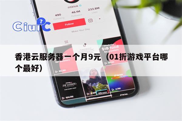 香港云服务器一个月9元（01折游戏平台哪个最好）