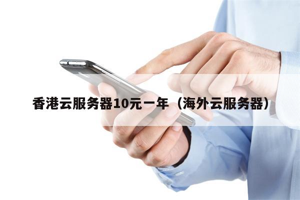 香港云服务器10元一年（海外云服务器）