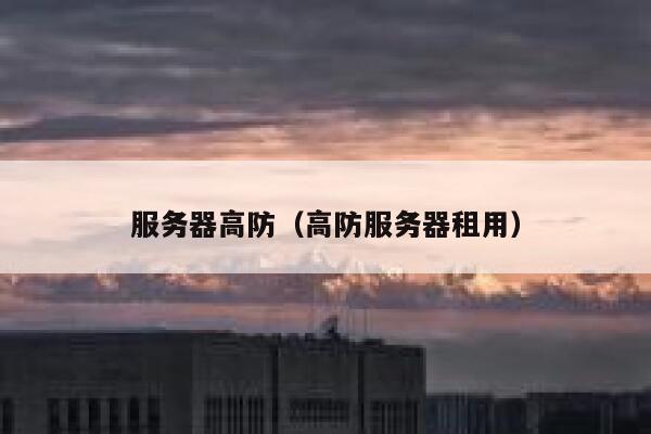 服务器高防（高防服务器租用）
