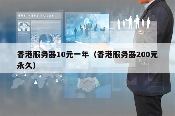 香港服务器10元一年（香港服务器200元永久）