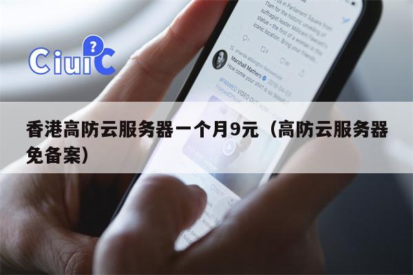 香港高防云服务器一个月9元（高防云服务器免备案）