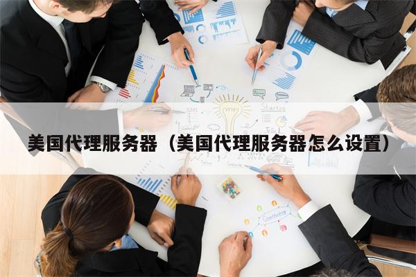 美国代理服务器（美国代理服务器怎么设置）