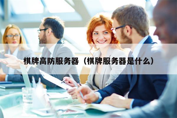 棋牌高防服务器（棋牌服务器是什么）
