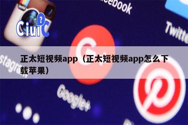 正太短视频app（正太短视频app怎么下载苹果）