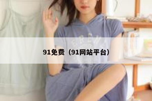 91免费（91网站平台）