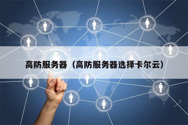 高防服务器（高防服务器选择卡尔云）
