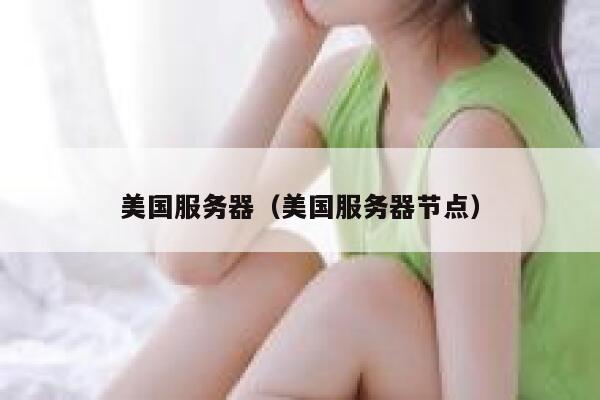 美国服务器（美国服务器节点）