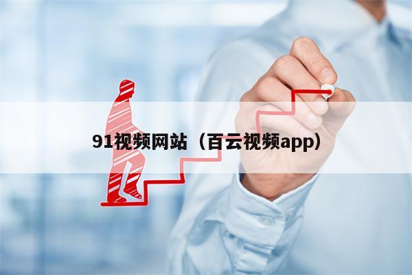 91视频网站（百云视频app）
