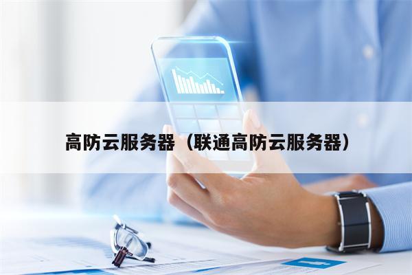 高防云服务器（联通高防云服务器）