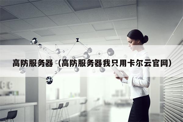 高防服务器（高防服务器我只用卡尔云官网）